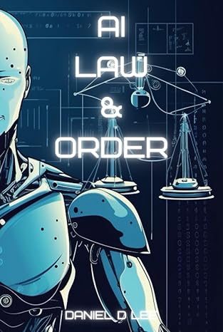 ai law and order examining artificial intelligence in legal systems and policing 1st edition daniel d lee