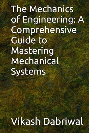 the mechanics of engineering a comprehensive guide to mastering mechanical systems 1st edition vikash