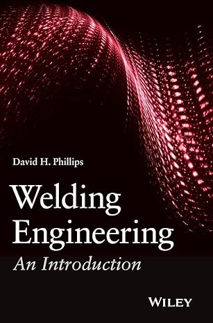 welding engineering an introduction 1st edition david h phillips 111876644x, 978-1118766446