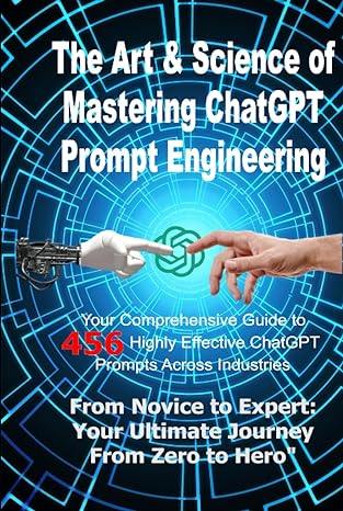 the art and science of mastering chatgpt prompt engineering 1st edition hamid khilji b0cg8772zq,