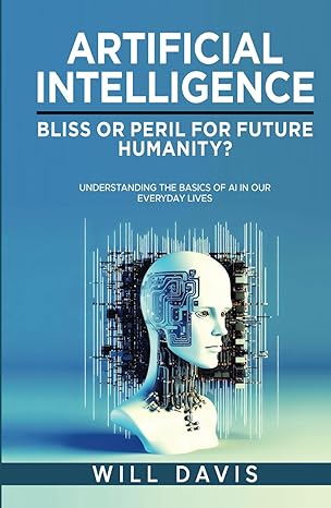 artificial intelligence bliss or peril for future humanity understanding the basics of ai in our everyday