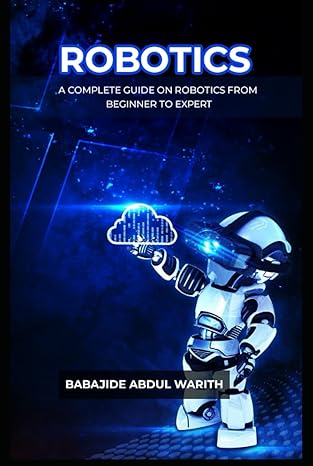 robotics a complete guide on robotics from beginner to expert 1st edition babajide abdul warith b0btnsvwrr,