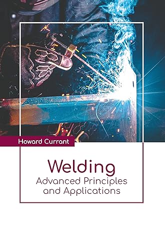 welding advanced principles and applications 1st edition howard currant b0cfqbmm1g, 979-8888360057