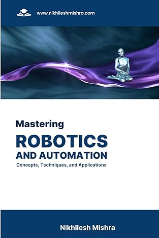mastering robotics and automation concepts techniques and applications 1st edition nikhilesh mishra
