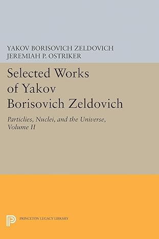 selected works of yakov borisovich zeldovich volume ii particles nuclei and the universe 1st edition yakov