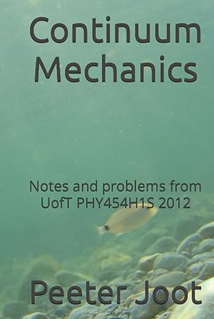continuum mechanics notes and problems from uoft phy454h1s 2012 1st edition mr peeter joot b08yqm3qw2,