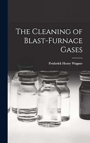 the cleaning of blast furnace gases 1st edition frederick henry wagner 1017379092, 978-1017379099