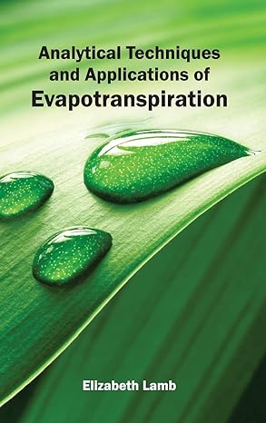analytical techniques and applications of evapotranspiration 1st edition elizabeth lamb 1632390701,