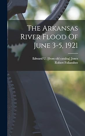 the arkansas river flood of june 3 5 1921 1st edition robert follansbee ,edward u from old catalog jones