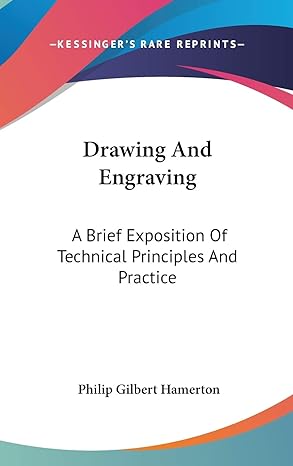 drawing and engraving a brief exposition of technical principles and practice 1st edition philip gilbert