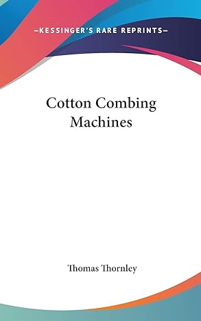cotton combing machines 1st edition thomas thornley 0548549087, 978-0548549087
