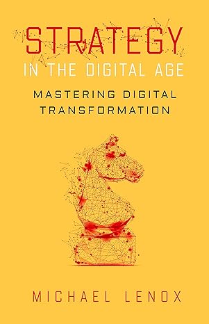 strategy in the digital age mastering digital transformation 1st edition michael lenox 1503635198,