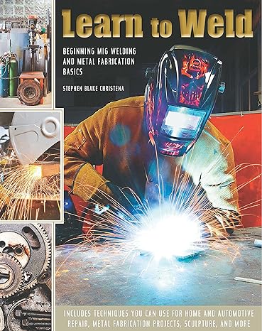 learn to weld beginning mig welding and metal fabrication basics 1st edition stephen christena 0785832327,