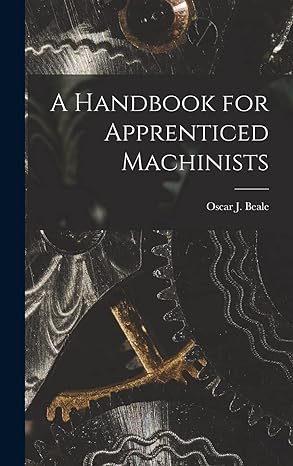 a handbook for apprenticed machinists 1st edition oscar j beale 1015533949, 978-1015533943
