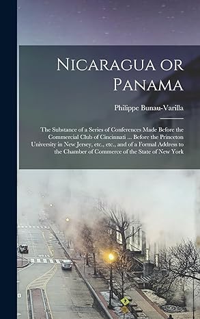 nicaragua or panama the substance of a series of conferences made before the commercial club of cincinnati