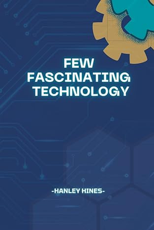 few fascinating technologies 1st edition hanley hines b0bkn6bcgb, 979-8356677380