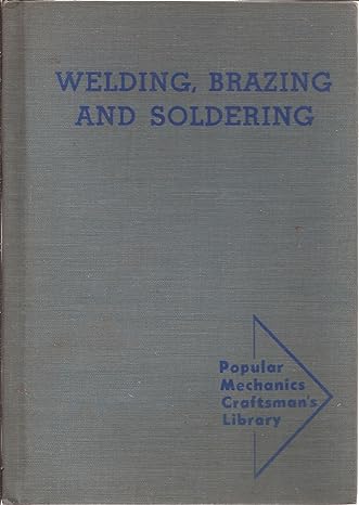welding brazing and soldering how to build your own welding equipment and use it efectively 2nd edition