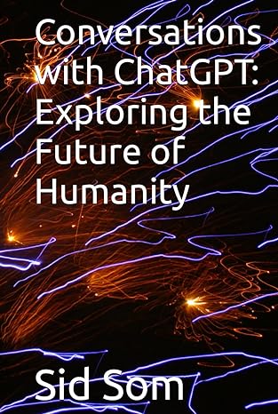 conversations with chatgpt exploring the future of humanity 1st edition sid som b0c5pfzvg1, 979-8395386038