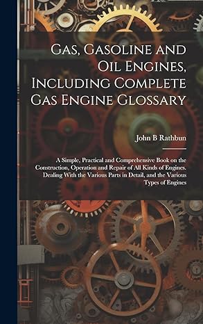 gas gasoline and oil engines including complete gas engine glossary a simple practical and comprehensive book