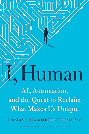 i human ai automation and the quest to reclaim what makes us unique 1st edition tomas chamorro premuzic