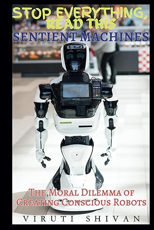 sentient machines the moral dilemma of creating conscious robots navigating the ethics responsibilities and