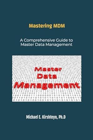 mastering mdm a comprehensive guide to master data management 1st edition michael e kirshteyn ph d