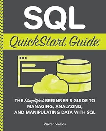 sql quickstart guide the simplified beginners guide to managing analyzing and manipulating data with sql 1st