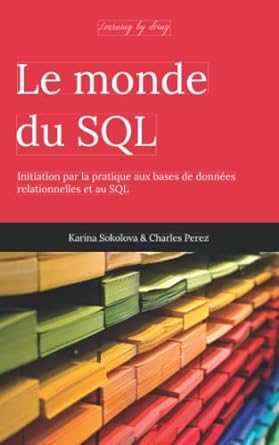 le monde du sql initiation par la pratique aux bases de donnees relationnelles et au sql 1st edition karina