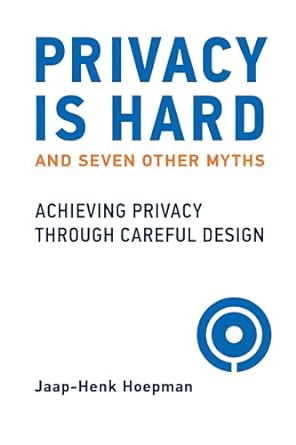 privacy is hard and seven other myths achieving privacy through careful design 1st edition jaap henk hoepman