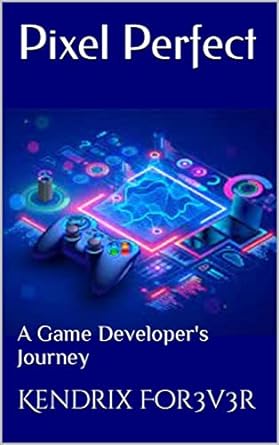 pixel perfect a game developers journey 1st edition kendrix for3v3r b0bsmqm8nf, b0bzk2s9dv