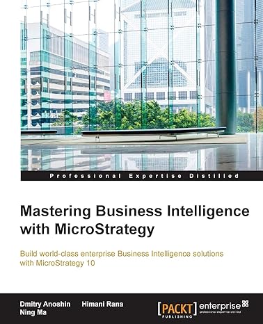 mastering business intelligence with microstrategy 1st edition dmitry anoshin ,himani rana ,ning ma