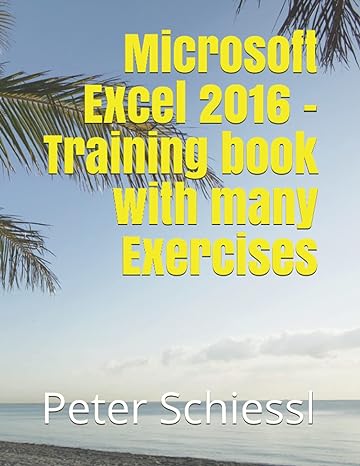 microsoft excel 2016 training book with many exercises 1st edition peter schiessl 1718185057, 978-1718185050