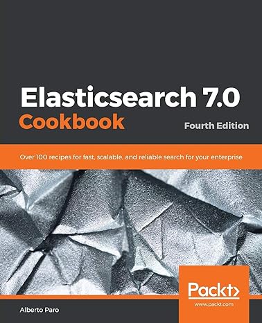 elasticsearch 7 0 cookbook over 100 recipes for fast scalable and reliable search for your enterprise 4th