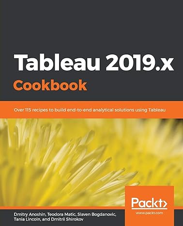 tableau 2019 x cookbook over 115 recipes to build end to end analytical solutions using tableau 1st edition