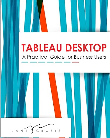 tableau desktop a practical guide for business users 1st edition jane a crofts 1518675158, 978-1518675157