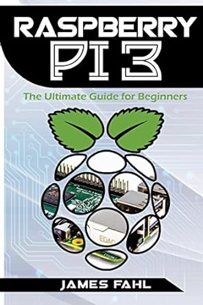 raspberry pi the ultimate step by step guide to take you from beginner to exper 1st edition james fahl