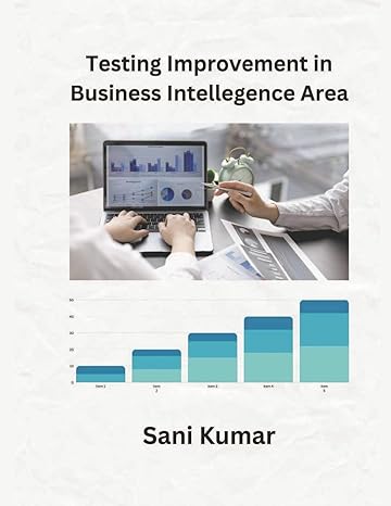 testing improvement in business intelligence area 1st edition sani kumar 1835800726, 978-1835800720