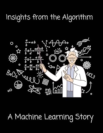 insights from the algorithm a machine learning story 1st edition crazy science 9732347791, 978-9732347799