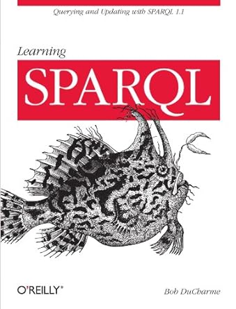 learning sparql querying and updating with sparql 1 1 1st edition bob ducharme 1449306594, 978-1449306595