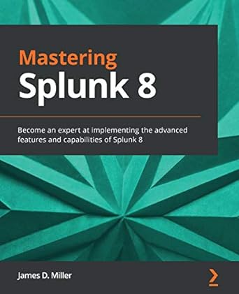 mastering splunk 8 1st edition james d miller 1838987487, 978-1838987480