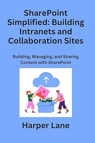 sharepoint simplified building managing and sharing content with sharepoint 1st edition harper lane