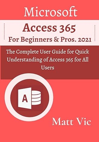 microsoft access 365 for beginners and pros the complete user guide for quick understanding of access 365 for