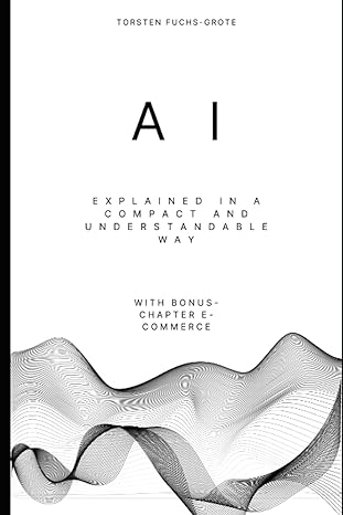 ai explained in a compact and understandable way 1st edition torsten fuchs grote b0cdjzdqtl, 979-8854200301