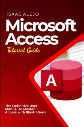 microsoft access tutorial guide the definitive user manual to master access with illustrations 1st edition