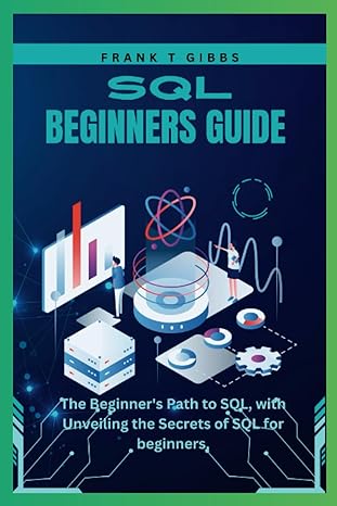 sql beginners guide the beginners path to sql with unveiling the secrets of sql for beginners 1st edition