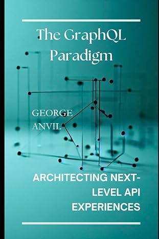 the graphql paradigm architecting next level api experiences 1st edition george anvil b0cfx6ts94,