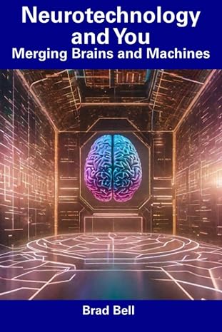 neurotechnology and you merging brains and machines 1st edition brad bell b0cdn9dw1h, 979-8854977500
