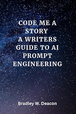 code me a story a writers guide to ai prompt engineering 1st edition bradley deacon ,daktari knight