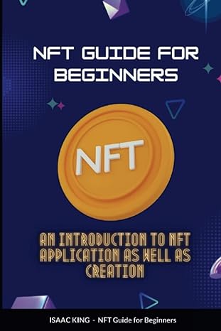 nft guide for beginners an introduction to nft application as well as creation 1st edition isaac king