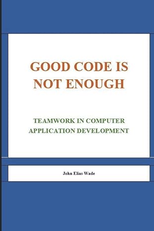 good code is not enough teamwork in application development 1st edition john elias wade b0b5kxb8bt,